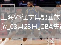 03月23日CBA常規賽 上海 - 遼寧 精彩鏡頭