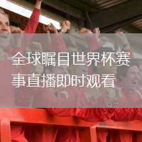 全球矚目世界杯賽事直播即時(shí)觀(guān)看