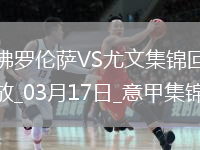 03月17日意甲第29輪佛羅倫薩vs尤文圖斯進(jìn)球視頻