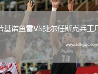 若基諾魚(yú)雷VS捷爾任斯克兵工廠(chǎng)