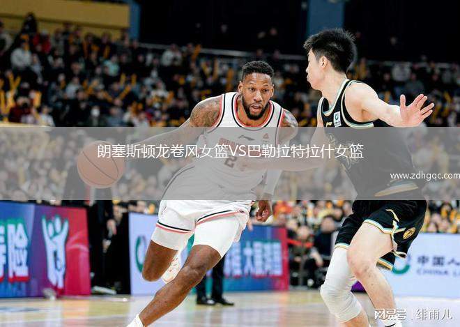 朗塞斯頓龍卷風(fēng)女籃VS巴勒拉特拉什女籃