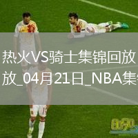 04月21日季后賽東部首輪G1 熱火 - 騎士 精彩鏡頭