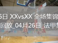 04月26日XXvsXX全場(chǎng)集錦戰報統計