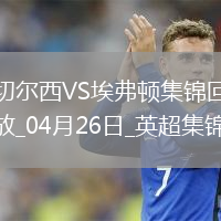 04月26日英超第34輪切爾西vs埃弗頓進(jìn)球
