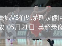 05月21日英超第37輪曼城vs伯恩茅斯全場(chǎng)錄像