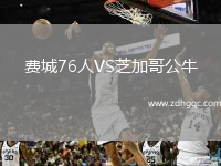 費城76人VS芝加哥公牛