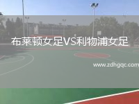 布萊頓女足VS利物浦女足