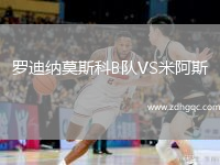 羅迪納莫斯科B隊VS米阿斯