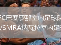 FC巴塞羅那室內足球隊VSMRA納瓦拉室內足球隊