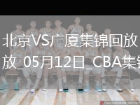 05月12日CBA總決賽G3 北京 - 廣廈 精彩鏡頭