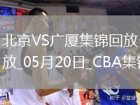 05月20日CBA總決賽G6 北京 - 廣廈 全場(chǎng)集錦