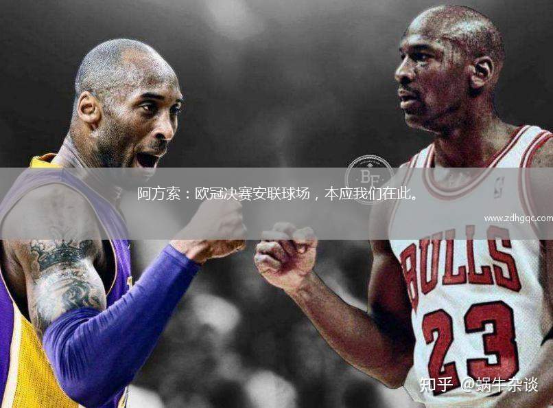 阿方索：歐冠決賽安聯(lián)球場(chǎng)，本應我們在此。