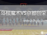 島根魔術(shù)VS京都創(chuàng  )榮