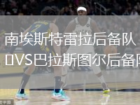 南埃斯特雷拉后備隊VS巴拉斯圖爾后備隊