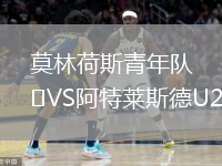 莫林荷斯青年隊VS阿特萊斯德U20