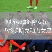 明斯克迪納摩女足VS明斯克動(dòng)力女足