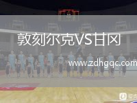 敦刻爾克VS甘岡