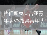 格但斯克萊吉亞青年隊VS路賓青年隊