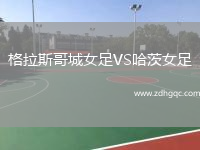 格拉斯哥城女足VS哈茨女足