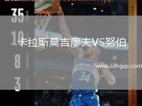 卡拉斯莫吉廖夫VS努伯